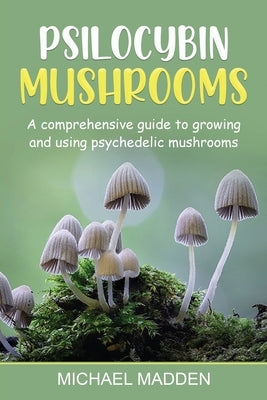 Psilocybin Mushrooms: A Comprehensive Guide to Growing and Using Psychedelic Mushrooms Paperback Ingram Publishing