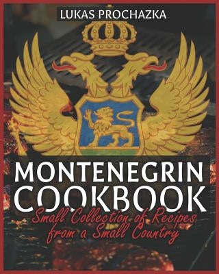 Montenegrin Cookbook: Small Collection of Recipes from a Small Country Paperback Independently Published