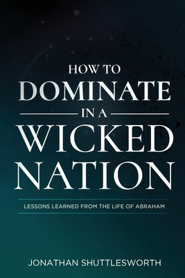 How to Dominate in a Wicked Nation: Lessons Learned From the Life of Abraham Paperback Rise Up Publications