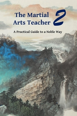The Martial Arts Teacher: A Practical Guide to a Noble Way Paperback Independently Published