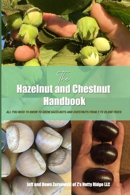 The Hazelnut and Chestnut Handbook: All you need to know to grow hazelnuts and chestnuts from 2 to 20,000 trees! Paperback Independently Published