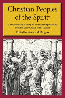 Christian Peoples of the Spirit: A Documentary History of Pentecostal Spirituality from the Early Church to the Present Paperback New York University Press