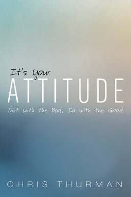 It's Your Attitude: Out with the Bad, In with the Good Paperback Cascade Books