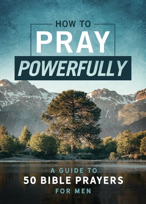 How to Pray Powerfully: A Guide to 50 Bible Prayers for Men Paperback Barbour Publishing