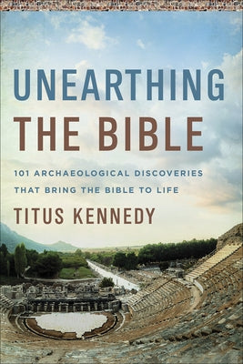 Unearthing the Bible: 101 Archaeological Discoveries That Bring the Bible to Life Harvest House Publishers