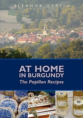 At Home in Burgundy: The Papillon Recipes Paperback Booksurge Publishing