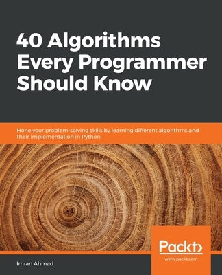 40 Algorithms Every Programmer Should Know: Hone your problem-solving skills by learning different algorithms and their implementation in Python by Ahmad, Imran