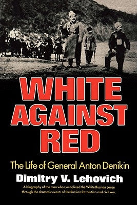 White Against Red: The Life of General Anton Denikin Paperback W. W. Norton & Company