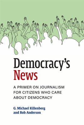 Democracy's News: A Primer on Journalism for Citizens Who Care about Democracy Paperback University of Michigan Press