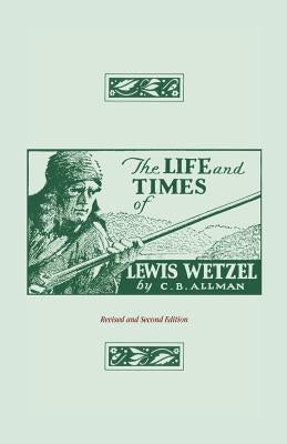 The Life and Times of Lewis Wetzel: Revised and Second Edition Paperback Heritage Books