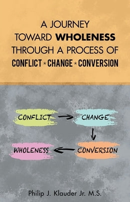 A Journey Toward Wholeness Through a Process of Conflict * Change * Conversion Paperback WestBow Press