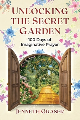 Unlocking the Secret Garden: 100 Days of Imaginative Prayer Paperback Independently Published