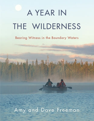 A Year in the Wilderness: Bearing Witness in the Boundary Waters Paperback Milkweed Editions