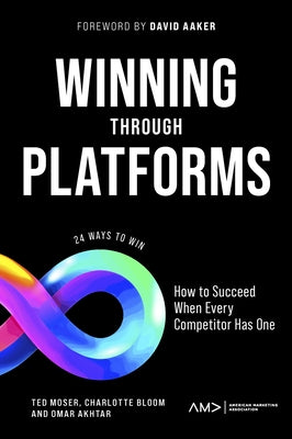 Winning Through Platforms: How to Succeed When Every Competitor Has One by Moser, Ted
