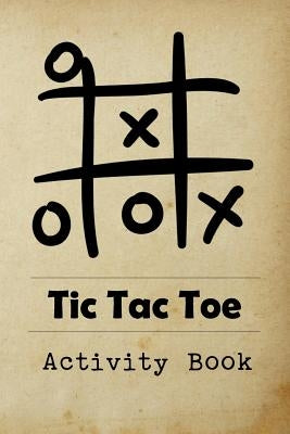 Tic Tac Toe Activity Book: Great for Kids and Adults Playing 600 Games On Traveling Camping Road-Trip Family Vacation Paperback Createspace Independent Publishing Platform