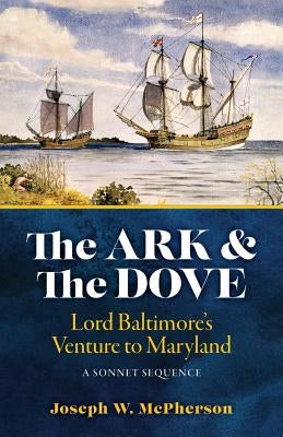 The Ark and the Dove: A Sonnet Sequence: Lord Baltimore's Venture into Maryland Paperback Createspace Independent Publishing Platform