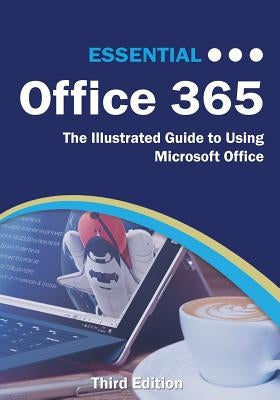 Essential Office 365 Third Edition: The Illustrated Guide to Using Microsoft Office Paperback Elluminet Press