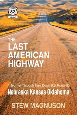 The Last American Highway: A Journey Through Time Down U.S Route 83: Nebraska Kansas Oklahoma Paperback Createspace Independent Publishing Platform