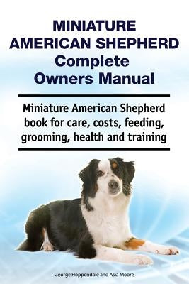 Miniature American Shepherd Complete Owners Manual. Miniature American Shepherd book for care, costs, feeding, grooming, health and training. Paperback Zoodoo Publishing