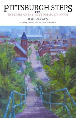 Pittsburgh Steps: The Story of the City's Public Stairways Globe Pequot Press