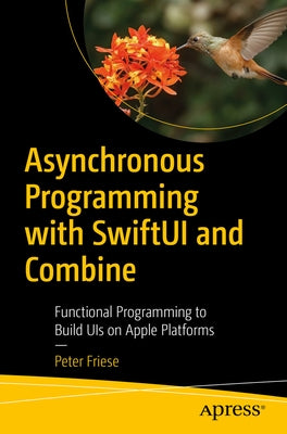 Asynchronous Programming with Swiftui and Combine: Functional Programming to Build Uis on Apple Platforms Paperback Apress