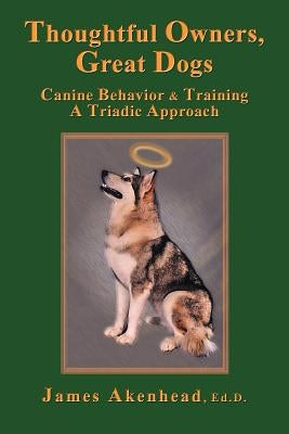 Thoughtful Owners, Great Dogs: Canine Behavior and Training a Triadic Approach Paperback CCB Publishing