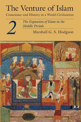 The Venture of Islam, Volume 2: The Expansion of Islam in the Middle Periods Paperback University of Chicago Press