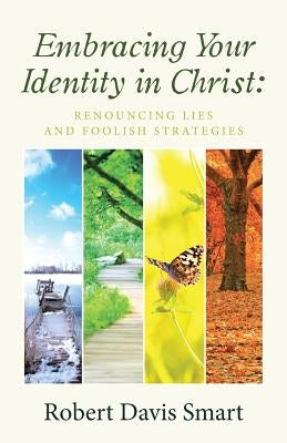 Embracing Your Identity in Christ: Renouncing Lies and Foolish Strategies Paperback WestBow Press