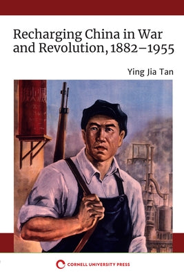 Recharging China in War and Revolution, 1882-1955 Paperback Cornell University Press