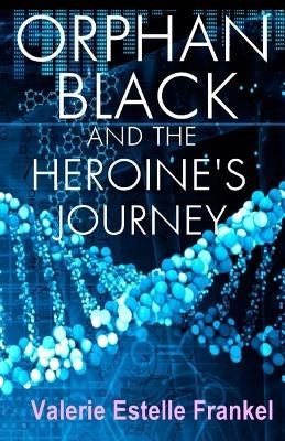 Orphan Black and the Heroine's Journey: Symbols, Depth Psychology, and the Feminist Epic Paperback Createspace Independent Publishing Platform
