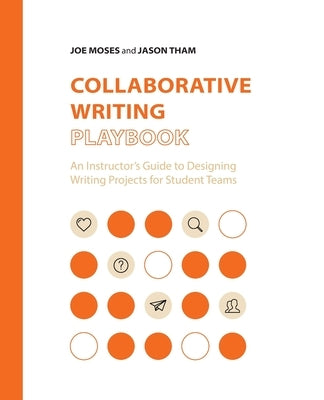 Collaborative Writing Playbook: An Instructor's Guide to Designing Writing Projects for Student Teams by Moses, Joe