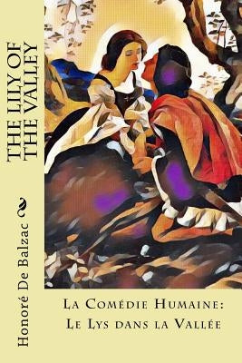 The Lily of the Valley: La Comédie Humaine: Le Lys dans la Vallée Paperback Createspace Independent Publishing Platform