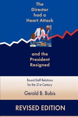The Director Had a Heart Attack and the President Resigned: Board-Staff Relations for the 21st Century Paperback iUniverse