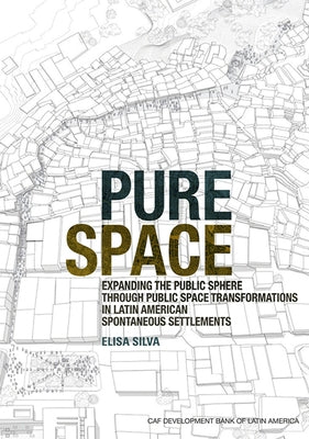 Pure Space: Expanding the Public Sphere Through Public Space Transformations in Latin American Spontaneous Settlements Paperback Actar