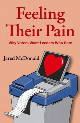 Feeling Their Pain: Why Voters Want Leaders Who Care Paperback Oxford University Press, USA