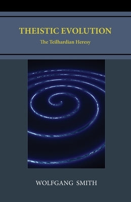 Theistic Evolution: The Teilhardian Heresy Paperback Philos-Sophia Initiative Foundation