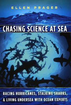 Chasing Science at Sea: Racing Hurricanes, Stalking Sharks, and Living Undersea with Ocean Experts Paperback University of Chicago Press