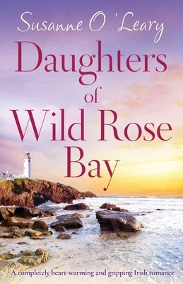 Daughters of Wild Rose Bay: A completely heart-warming and gripping Irish romance Paperback Bookouture