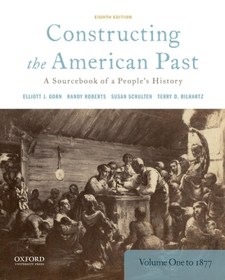 Constructing the American Past: A Sourcebook of a People's History, Volume 1 to 1877 Paperback Oxford University Press, USA