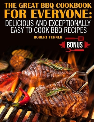 The Great Bbq Cookbook for Everyone: : Delicious and Exceptionally Easy to Make Bbq Recipes Paperback Createspace Independent Publishing Platform
