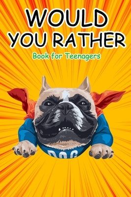 Would You Rather Book for Teenagers: Hilarious Questions, Silly Scenarios, Quizzes and Funny Jokes for Teens Paperback Independently Published