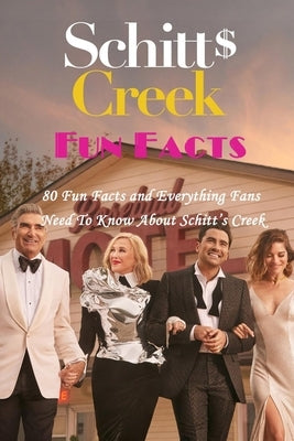 Schitt's Creek Fun Facts: 80 Fun Facts and Everything Fans Need To Know About Schitt's Creek Independently Published