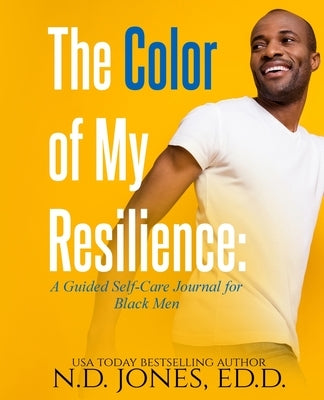 The Color of My Resilience: A Guided Self-Care Journal for Black Men by Jones, N. D.