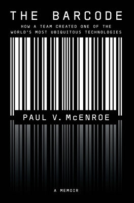 The Barcode: How a Team Created One of the World's Most Ubiquitous Technologies Paperback Silicon Valley Press