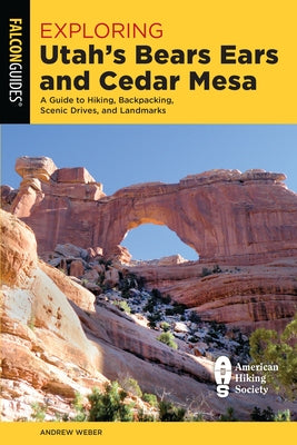 Exploring Utah's Bears Ears and Cedar Mesa: A Guide to Hiking, Backpacking, Scenic Drives, and Landmarks Paperback Falcon Press Publishing