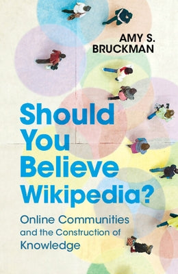 Should You Believe Wikipedia?: Online Communities and the Construction of Knowledge Cambridge University Press
