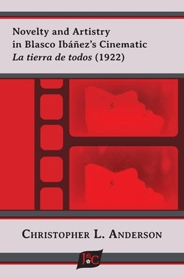 Novelty and Artistry in Blasco Ibáñez's Cinematic La tierra de todos (1922) by Anderson, Christopher L.