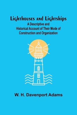 Lighthouses and Lightships: A Descriptive and Historical Account of Their Mode of Construction and Organization Paperback Alpha Edition