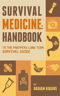 Survival Medicine: Handbook to the prepper's long term survival guide Createspace Independent Publishing Platform