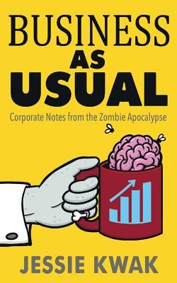 Business as Usual: Corporate Notes from the Zombie Apocalypse Paperback Jessie Kwak Creative
